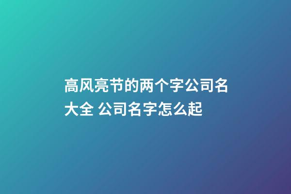 高风亮节的两个字公司名大全 公司名字怎么起